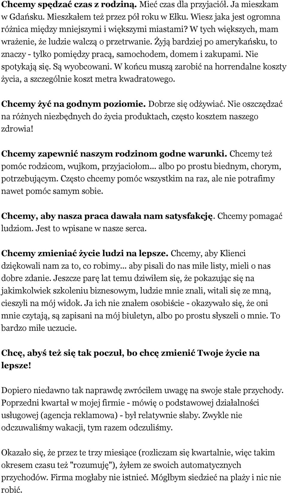 W końcu muszą zarobić na horrendalne koszty życia, a szczególnie koszt metra kwadratowego. Chcemy żyć na godnym poziomie. Dobrze się odżywiać.