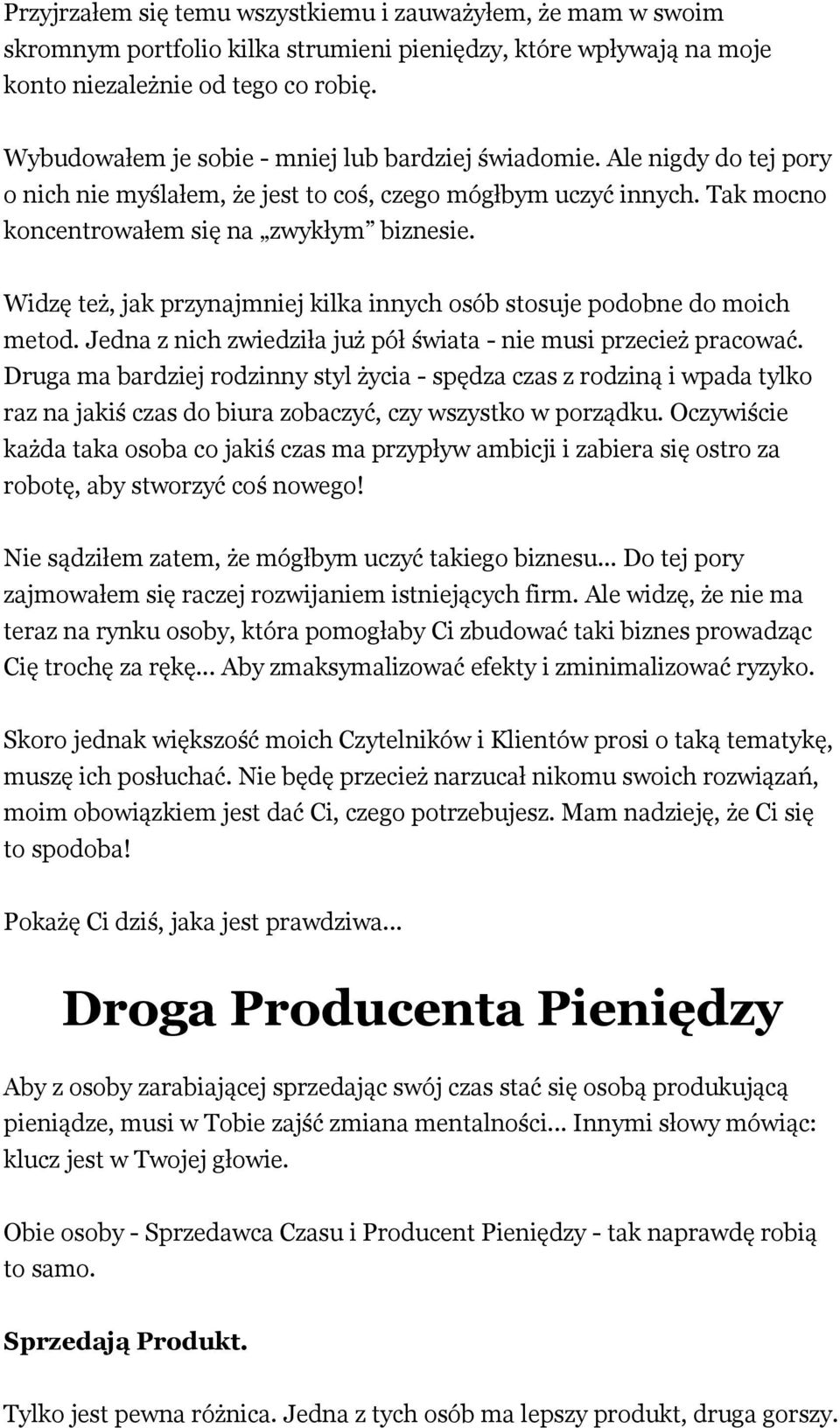 Widzę też, jak przynajmniej kilka innych osób stosuje podobne do moich metod. Jedna z nich zwiedziła już pół świata - nie musi przecież pracować.