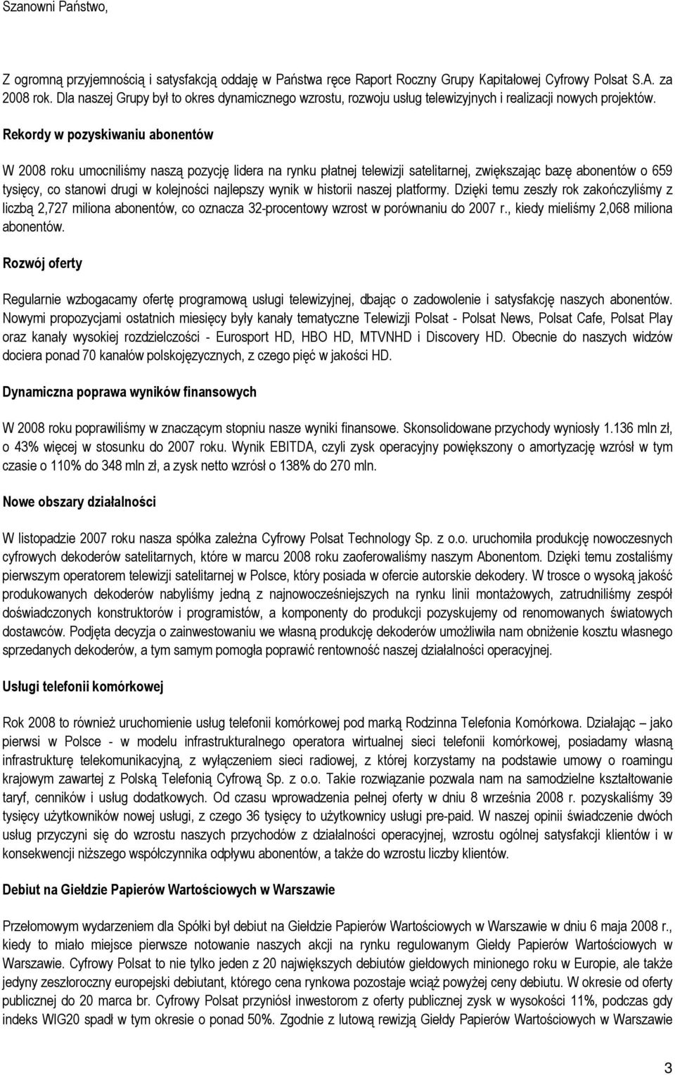 Rekordy w pozyskiwaniu abonentów W 2008 roku umocniliśmy naszą pozycję lidera na rynku płatnej telewizji satelitarnej, zwiększając bazę abonentów o 659 tysięcy, co stanowi drugi w kolejności