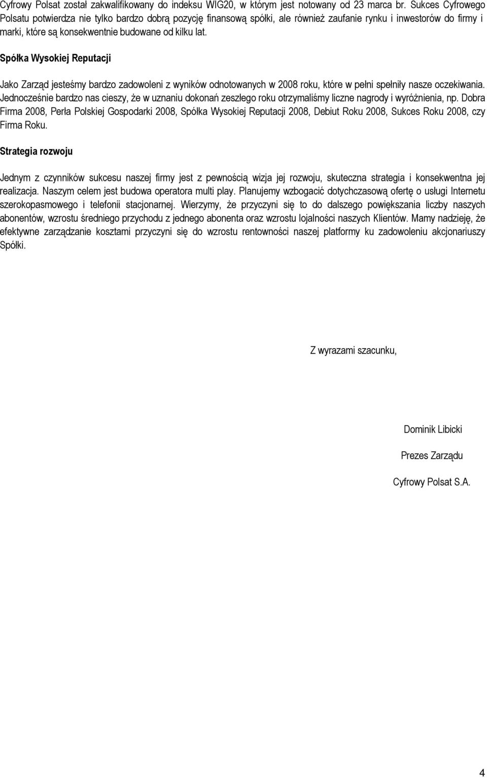 Spółka Wysokiej Reputacji Jako Zarząd jesteśmy bardzo zadowoleni z wyników odnotowanych w 2008 roku, które w pełni spełniły nasze oczekiwania.