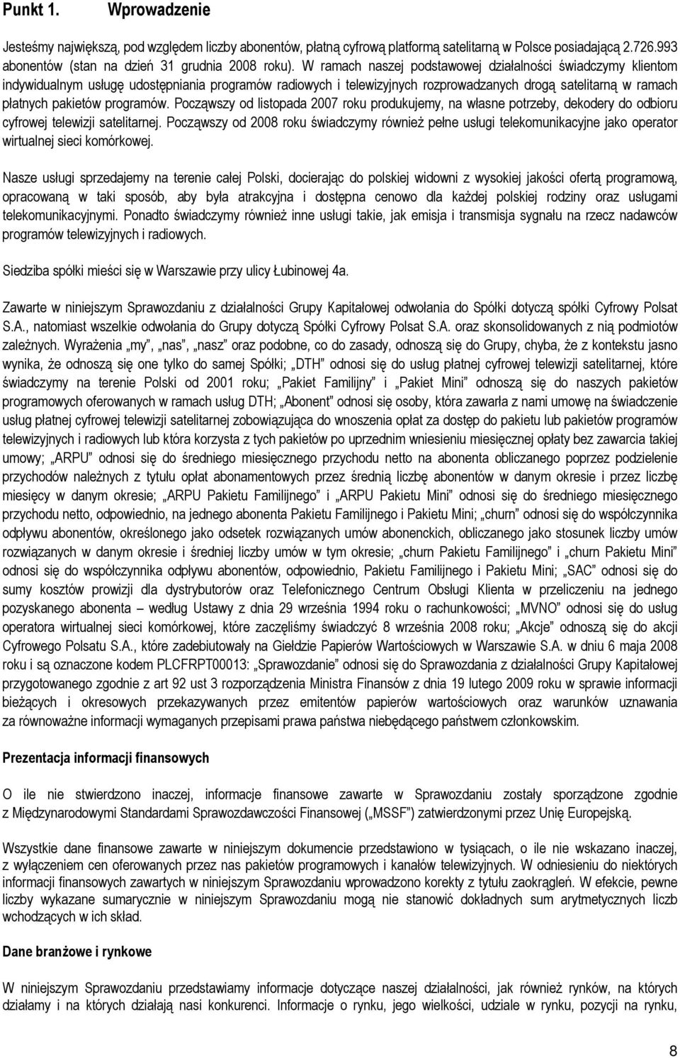 programów. Począwszy od listopada 2007 roku produkujemy, na własne potrzeby, dekodery do odbioru cyfrowej telewizji satelitarnej.