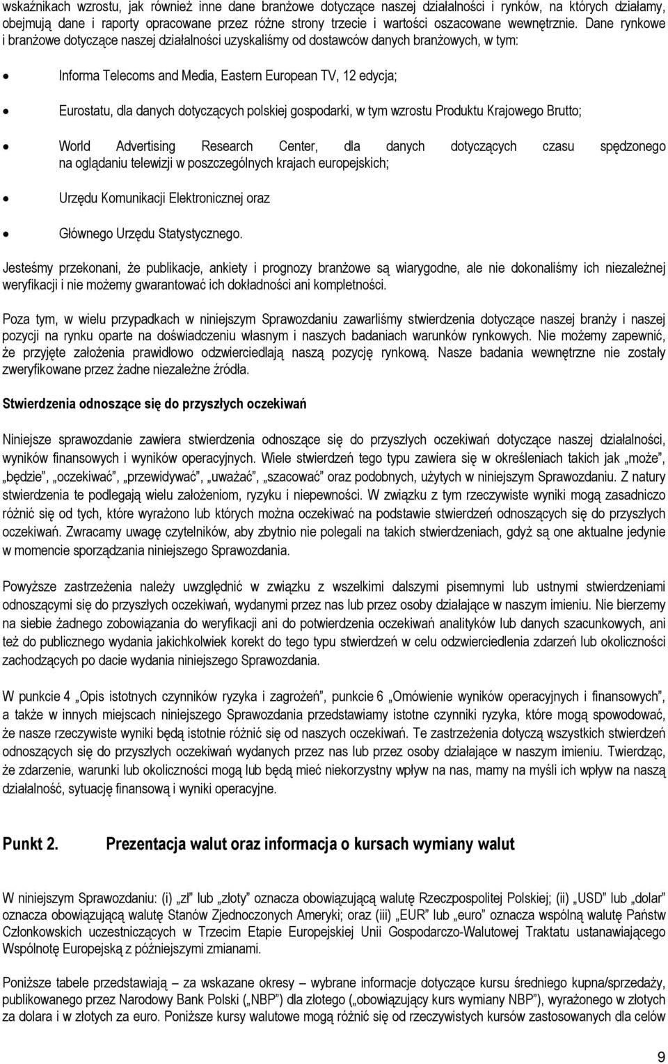 Dane rynkowe i branżowe dotyczące naszej działalności uzyskaliśmy od dostawców danych branżowych, w tym: Informa Telecoms and Media, Eastern European TV, 12 edycja; Eurostatu, dla danych dotyczących