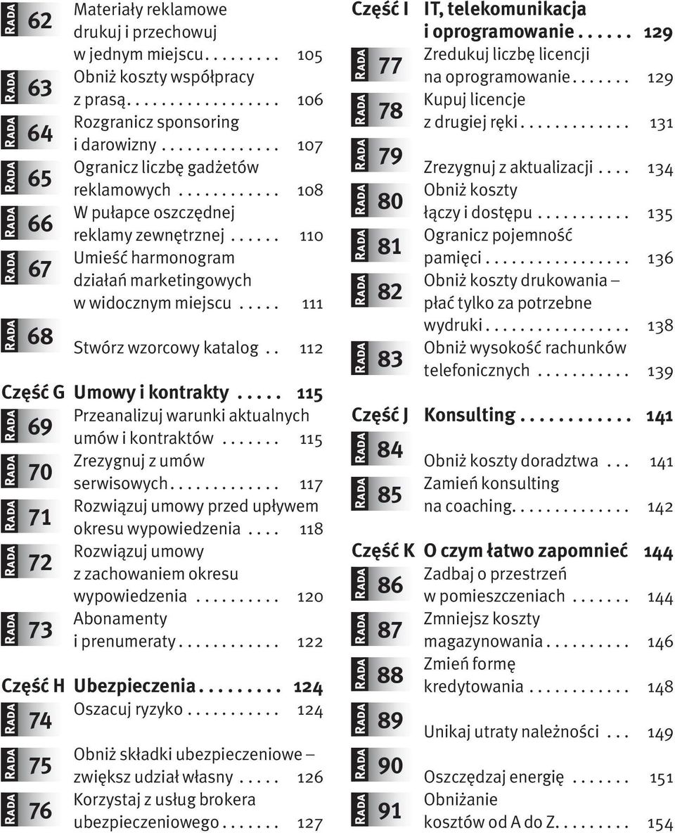 . 112 Część G Umowy i kontrakty... 115 Przeanalizuj warunki aktualnych 69 umów i kontraktów... 115 Zrezygnuj z umów 70 serwisowych.... 117 Rozwiązuj umowy przed upływem 71 okresu wypowiedzenia.