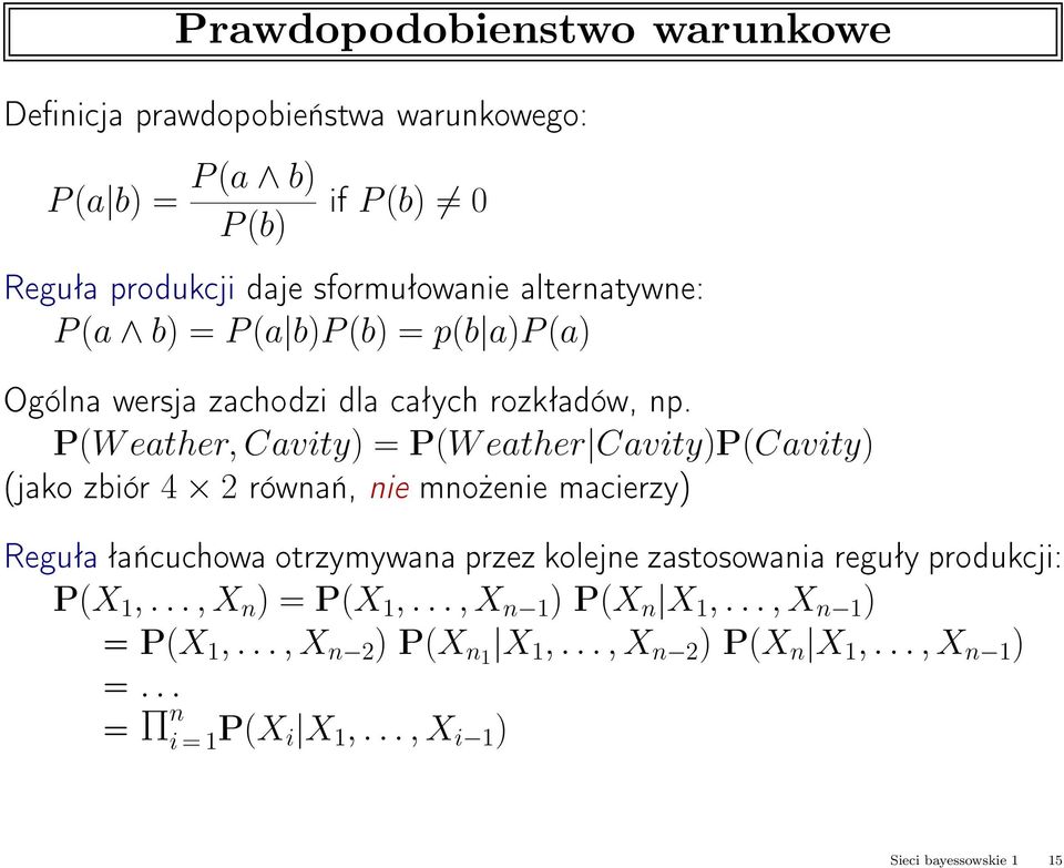 P(W eather, Cavity) = P(W eather Cavity)P(Cavity) (jako zbiór 4 2 równań, nie mnożenie macierzy) Reguła łańcuchowa otrzymywana przez kolejne