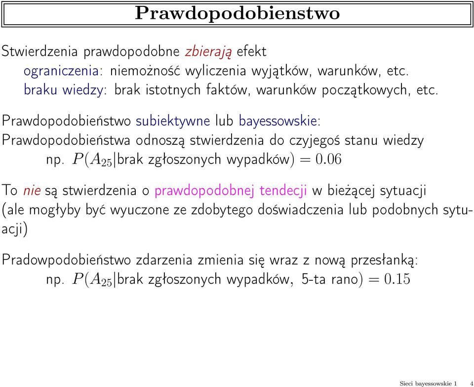 Prawdopodobieństwo subiektywne lub bayessowskie: Prawdopodobieństwa odnoszą stwierdzenia do czyjegoś stanu wiedzy np. P(A 25 brak zgłoszonych wypadków) = 0.