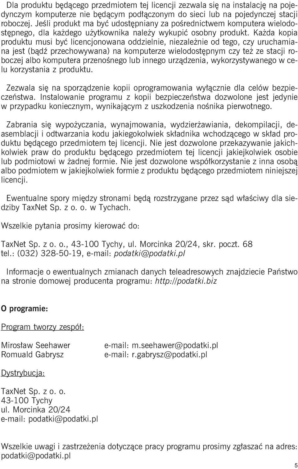 Każda kopia produktu musi być licencjonowana oddzielnie, niezależnie od tego, czy uruchamiana jest (bądź przechowywana) na komputerze wielodostępnym czy też ze stacji roboczej albo komputera