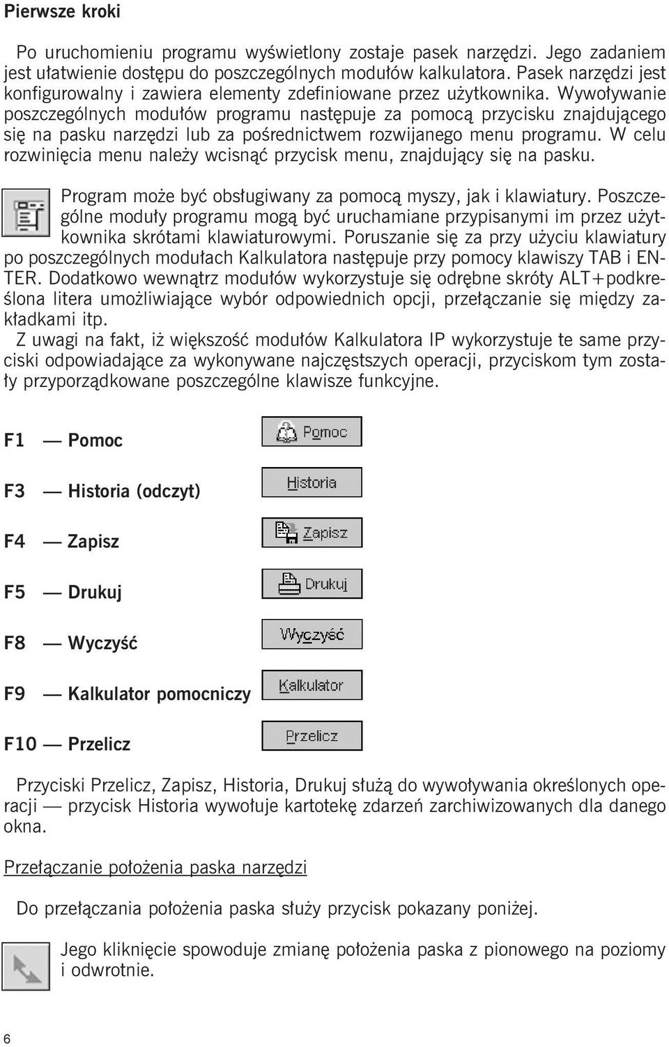 Wywoływanie poszczególnych modułów programu następuje za pomocą przycisku znajdującego się na pasku narzędzi lub za pośrednictwem rozwijanego menu programu.