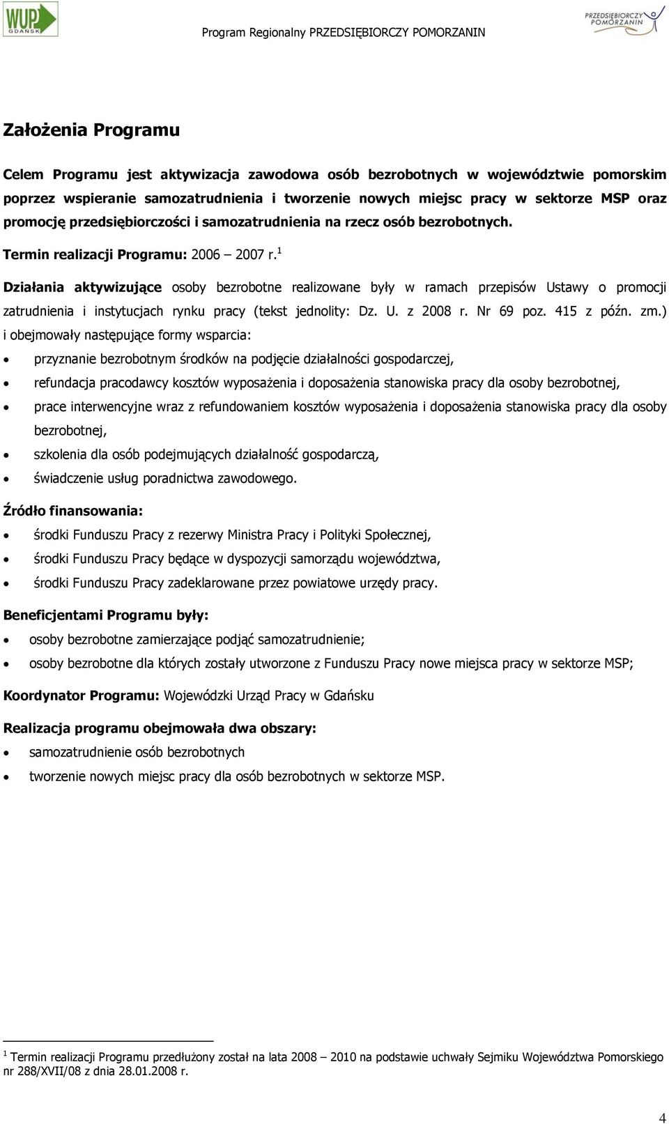 1 Działania aktywizujące osoby bezrobotne realizowane były w ramach przepisów Ustawy o promocji zatrudnienia i instytucjach rynku pracy (tekst jednolity: Dz. U. z 2008 r. Nr 69 poz. 415 z późn. zm.