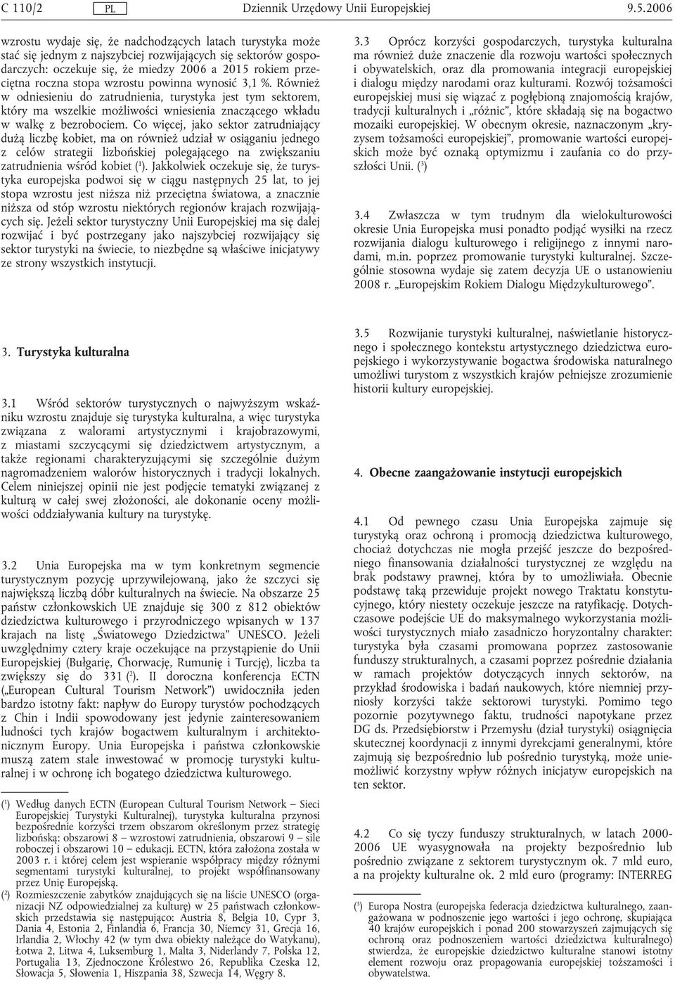 stopa wzrostu powinna wynosić 3,1 %. Również w odniesieniu do zatrudnienia, turystyka jest tym sektorem, który ma wszelkie możliwości wniesienia znaczącego wkładu w walkę z bezrobociem.