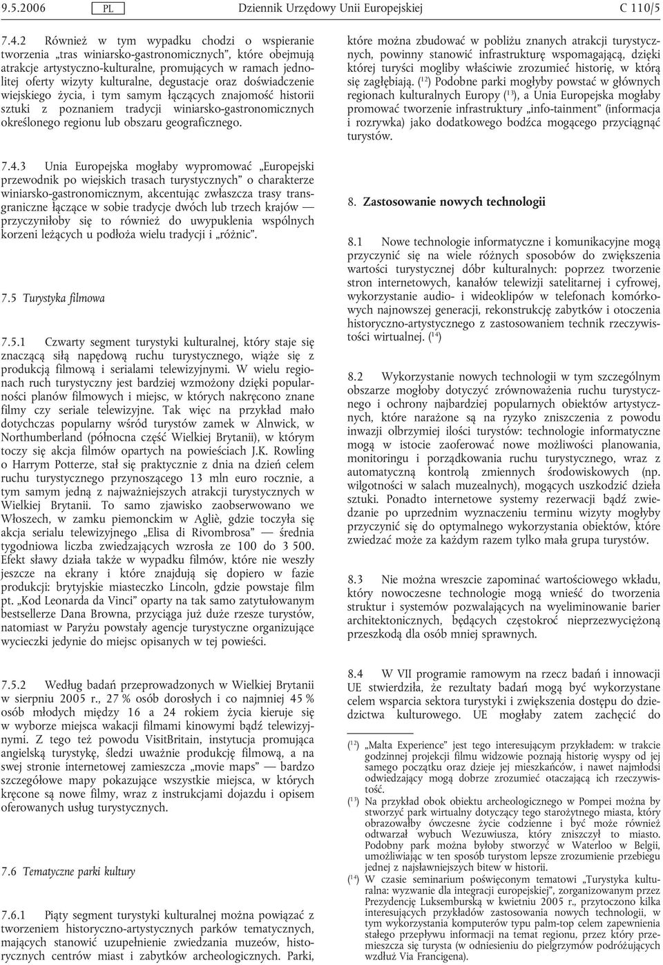 degustacje oraz doświadczenie wiejskiego życia, i tym samym łączących znajomość historii sztuki z poznaniem tradycji winiarsko-gastronomicznych określonego regionu lub obszaru geograficznego. 7.4.