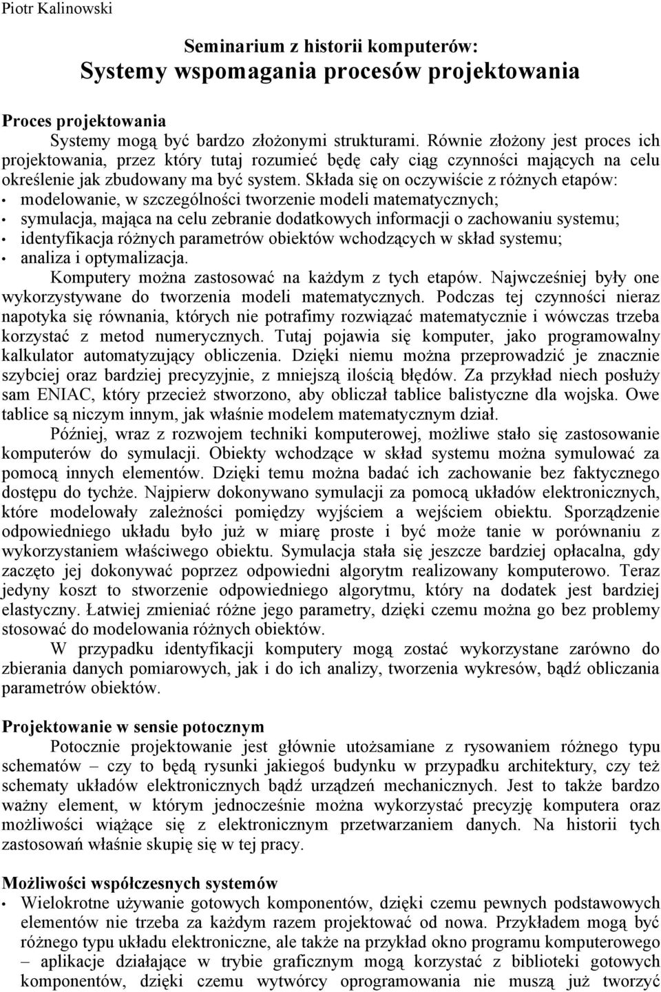 Składa się on oczywiście z różnych etapów: modelowanie, w szczególności tworzenie modeli matematycznych; symulacja, mająca na celu zebranie dodatkowych informacji o zachowaniu systemu; identyfikacja