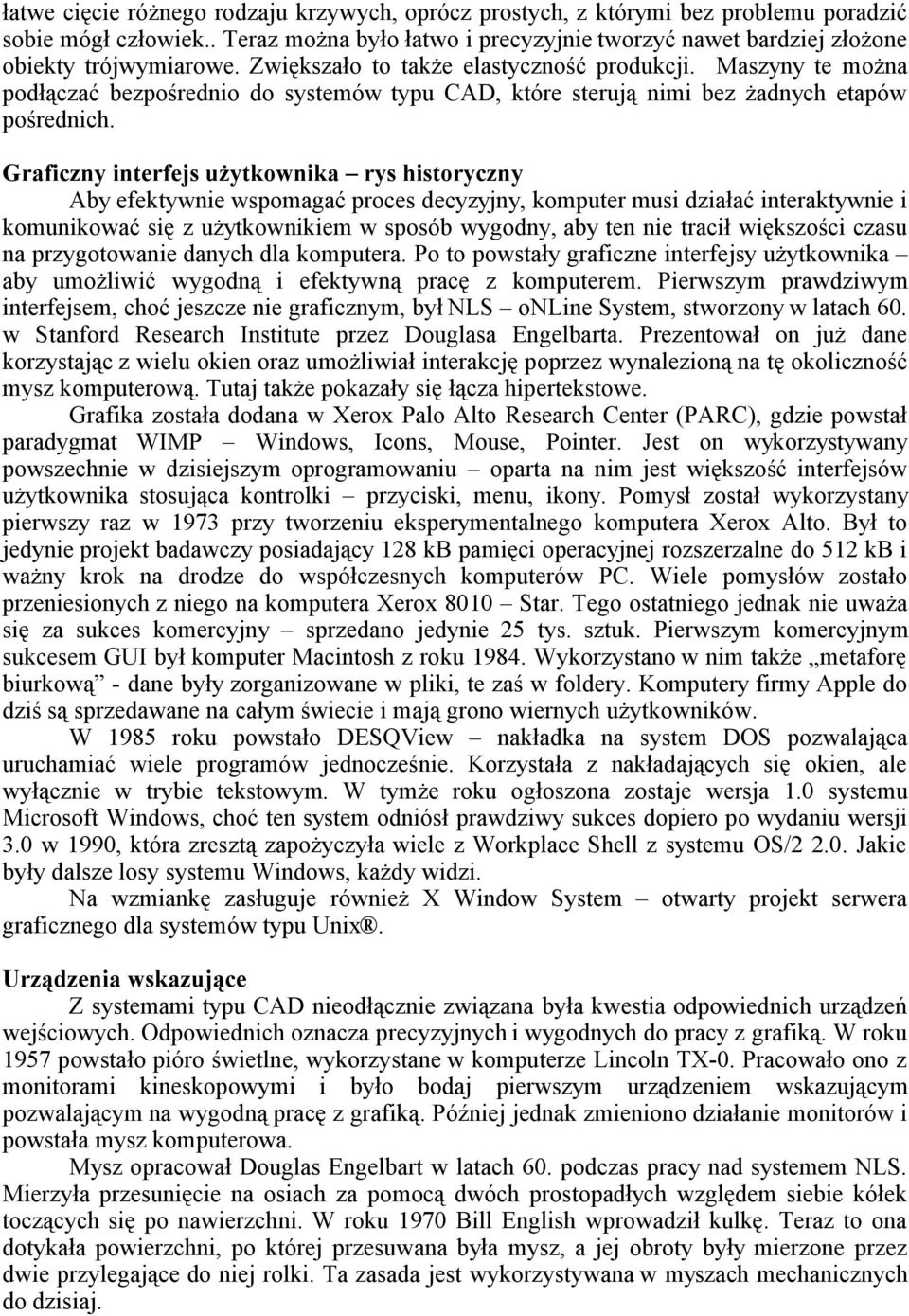 Graficzny interfejs użytkownika rys historyczny Aby efektywnie wspomagać proces decyzyjny, komputer musi działać interaktywnie i komunikować się z użytkownikiem w sposób wygodny, aby ten nie tracił