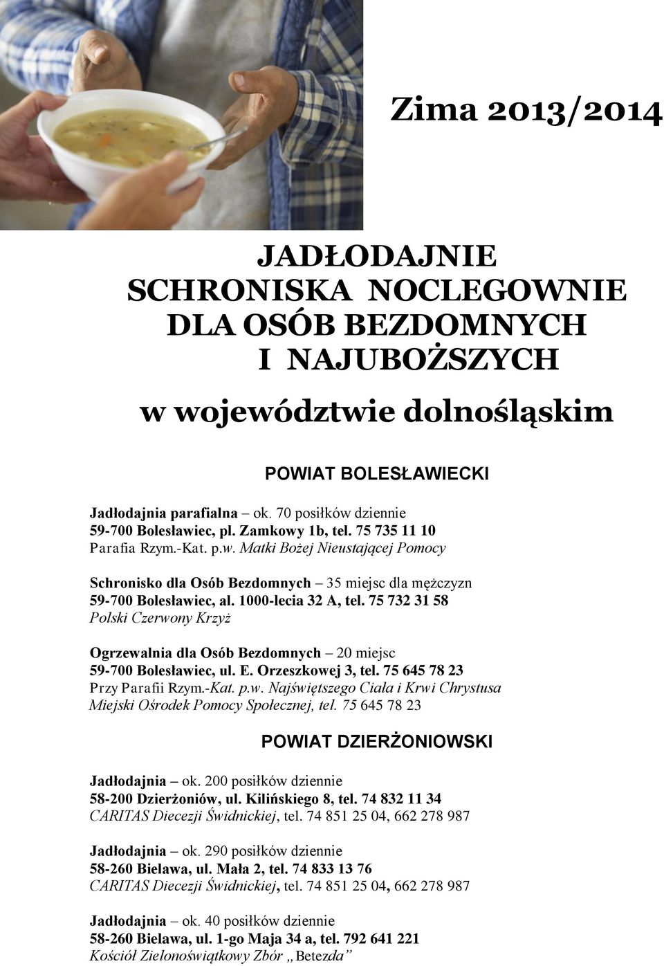 1000-lecia 32 A, tel. 75 732 31 58 Polski Czerwony Krzyż Ogrzewalnia dla Osób Bezdomnych 20 miejsc 59-700 Bolesławiec, ul. E. Orzeszkowej 3, tel. 75 645 78 23 Przy Parafii Rzym.-Kat. p.w. Najświętszego Ciała i Krwi Chrystusa Miejski Ośrodek Pomocy Społecznej, tel.