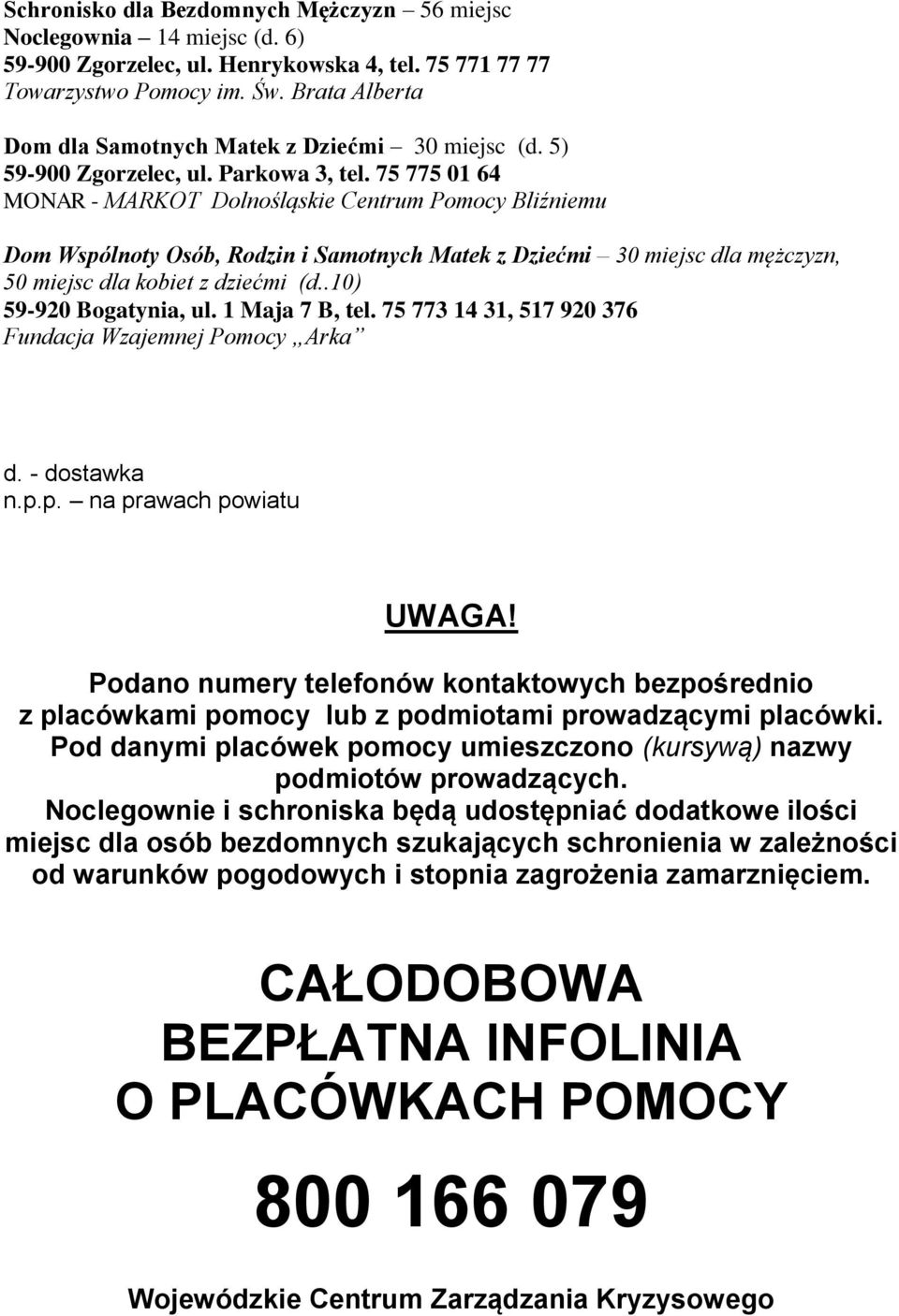 75 775 01 64 MONAR - MARKOT Dolnośląskie Centrum Pomocy Bliźniemu Dom Wspólnoty Osób, Rodzin i Samotnych Matek z Dziećmi 30 miejsc dla mężczyzn, 50 miejsc dla kobiet z dziećmi (d.