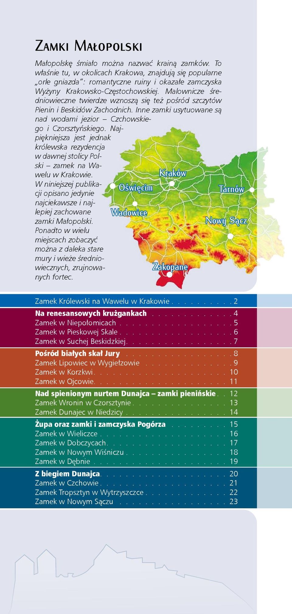 Malownicze średniowieczne twierdze wznoszą się też pośród szczytów Pienin i Beskidów Zachodnich. Inne zamki usytuowane są nad wodami jezior Czchowskiego i Czorsztyńskiego.