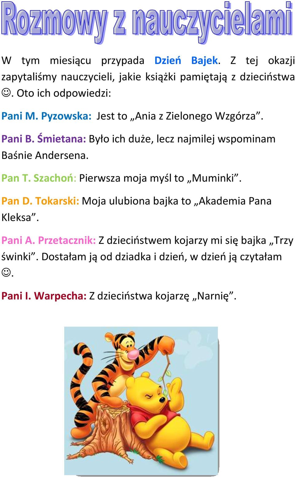 Śmietana: Było ich duże, lecz najmilej wspominam Baśnie Andersena. Pan T. Szachoń: Pierwsza moja myśl to Muminki. Pan D.