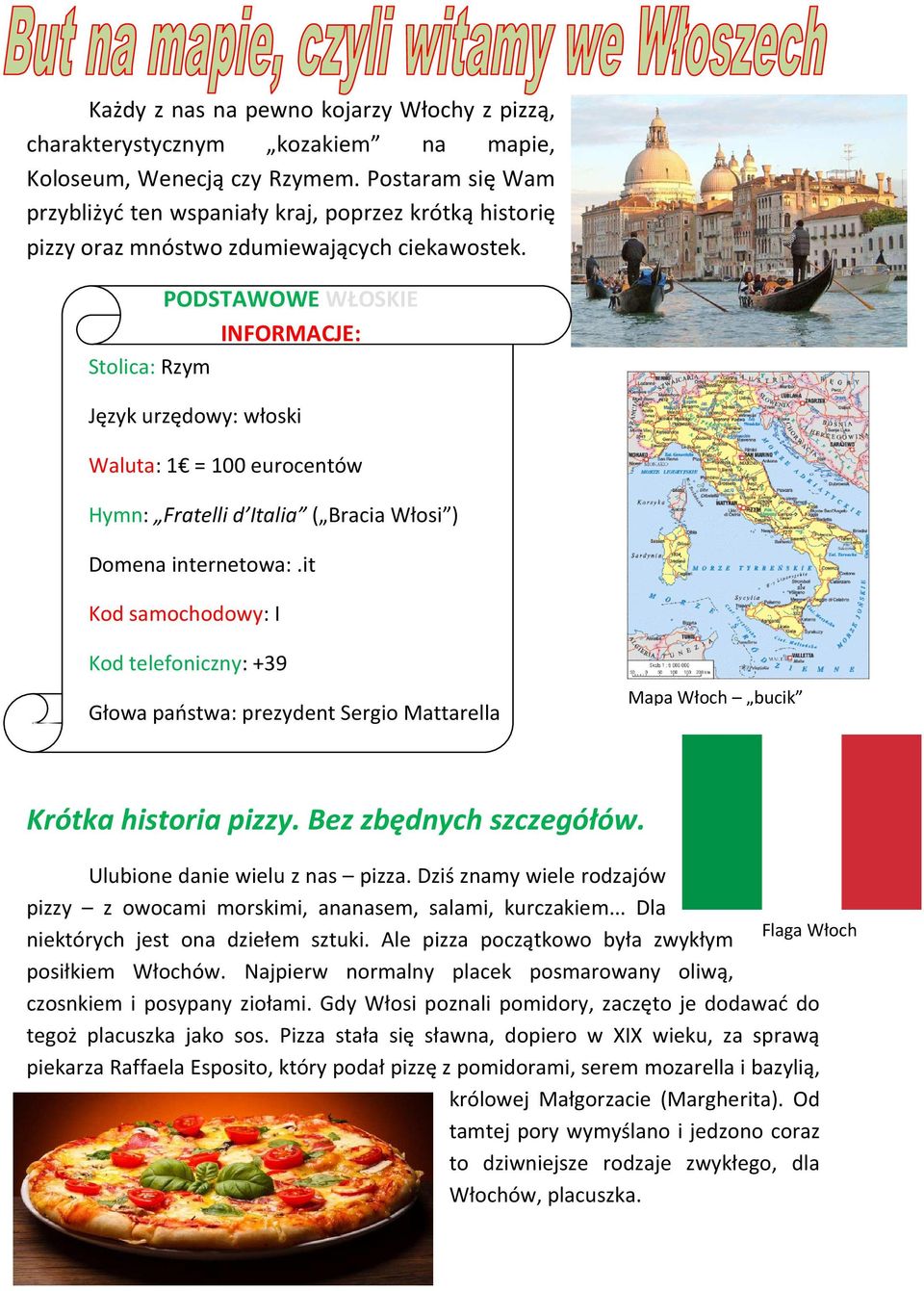 PODSTAWOWE WŁOSKIE INFORMACJE: Stolica: Rzym Język urzędowy: włoski Waluta: 1 = 100 eurocentów Hymn: Fratelli d Italia ( Bracia Włosi ) Domena internetowa:.
