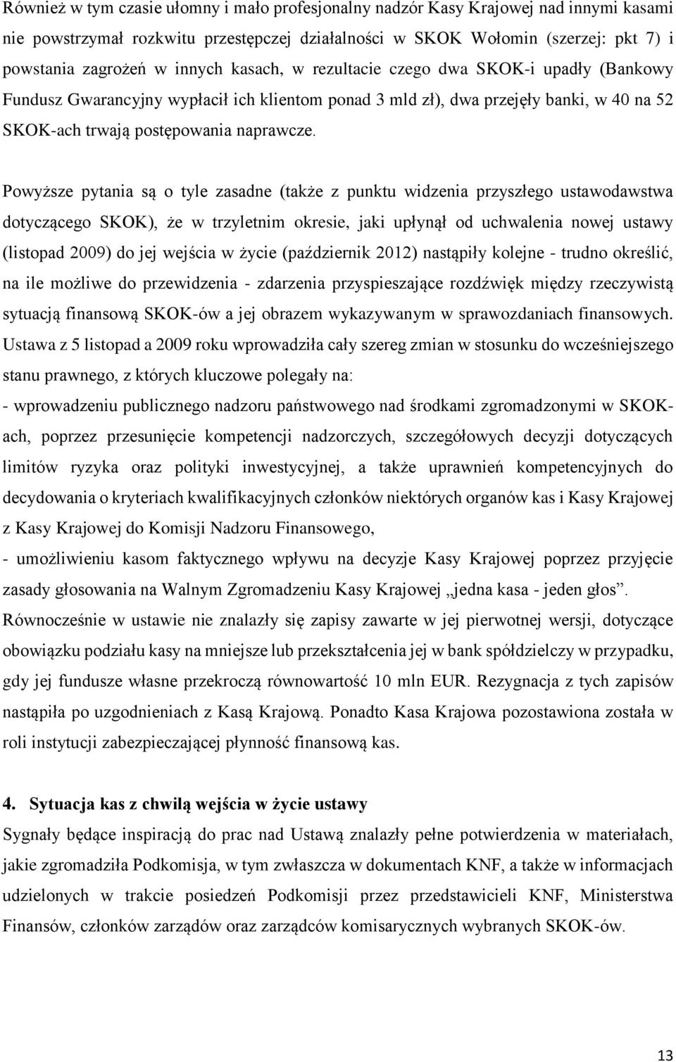 Powyższe pytania są o tyle zasadne (także z punktu widzenia przyszłego ustawodawstwa dotyczącego SKOK), że w trzyletnim okresie, jaki upłynął od uchwalenia nowej ustawy (listopad 2009) do jej wejścia