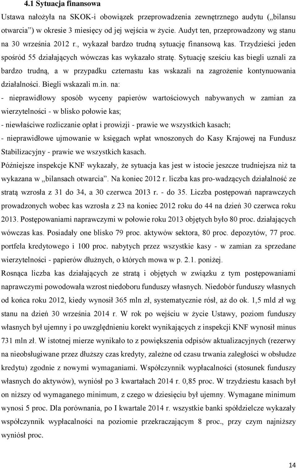 Sytuację sześciu kas biegli uznali za bardzo trudną, a w przypadku czternastu kas wskazali na zagrożenie kontynuowania działalności. Biegli wskazali m.in.