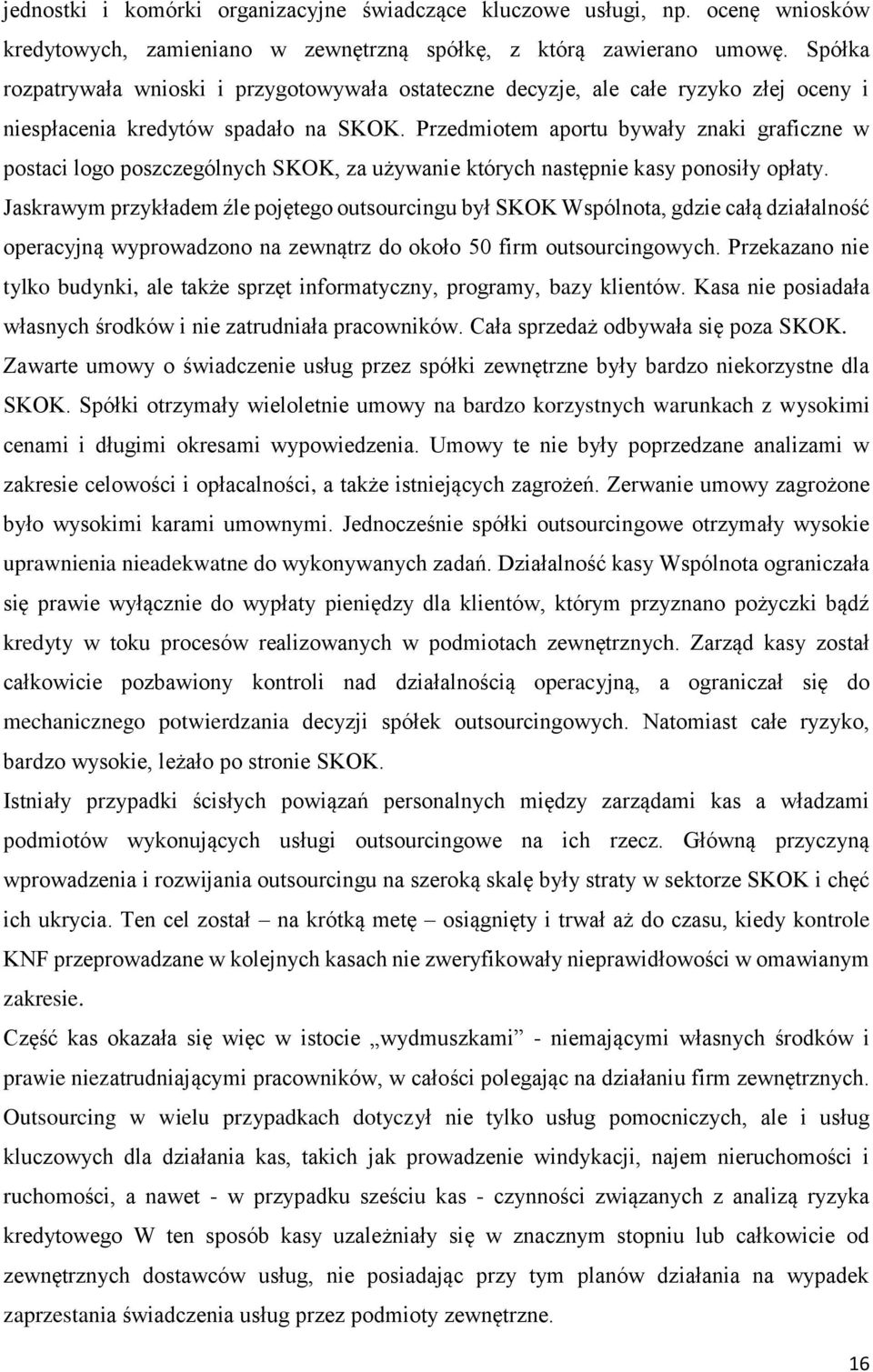 Przedmiotem aportu bywały znaki graficzne w postaci logo poszczególnych SKOK, za używanie których następnie kasy ponosiły opłaty.