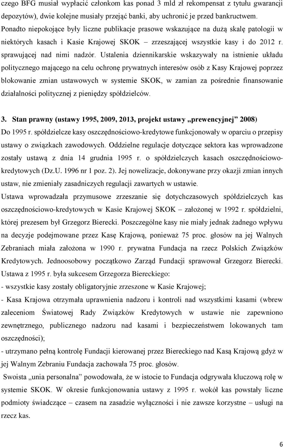 Ustalenia dziennikarskie wskazywały na istnienie układu politycznego mającego na celu ochronę prywatnych interesów osób z Kasy Krajowej poprzez blokowanie zmian ustawowych w systemie SKOK, w zamian