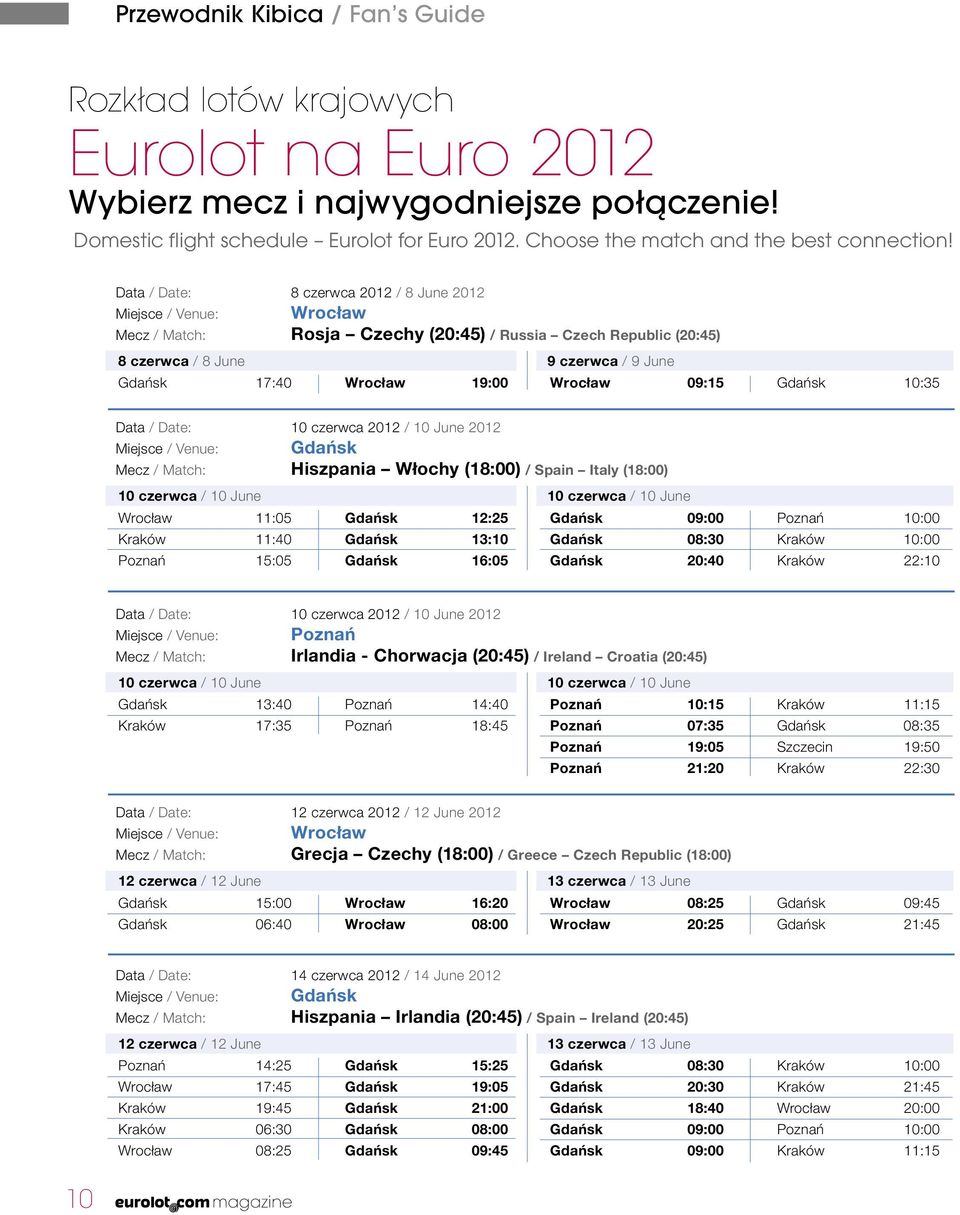 Data / Date: 8 czerwca 2012 / 8 June 2012 Miejsce / Venue: Wrocław Mecz / Match: Rosja Czechy (20:45) / Russia Czech Republic (20:45) 8 czerwca / 8 June 9 czerwca / 9 June Gdańsk 17:40 Wrocław 19:00