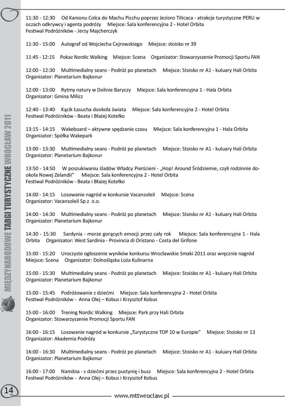 Multimedialny seans - Podróż po planetach Miejsce: Stoisko nr A1 - kuluary Hali Orbita Organizator: Planetarium Bajkonur 12:00-13:00 Rytmy natury w Dolinie Baryczy Miejsce: Sala konferencyjna 1 -