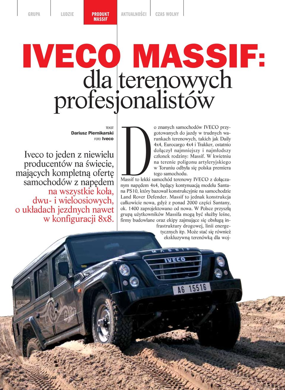 Do zna nych sa mo cho dów IVE CO przy - go to wa nych do jaz dy w trud nych wa - run kach te re no wych, ta kich jak Da ily 4x4, Eu ro car go 4x4 i Trak ker, ostat nio do łà czył naj mniej szy i naj