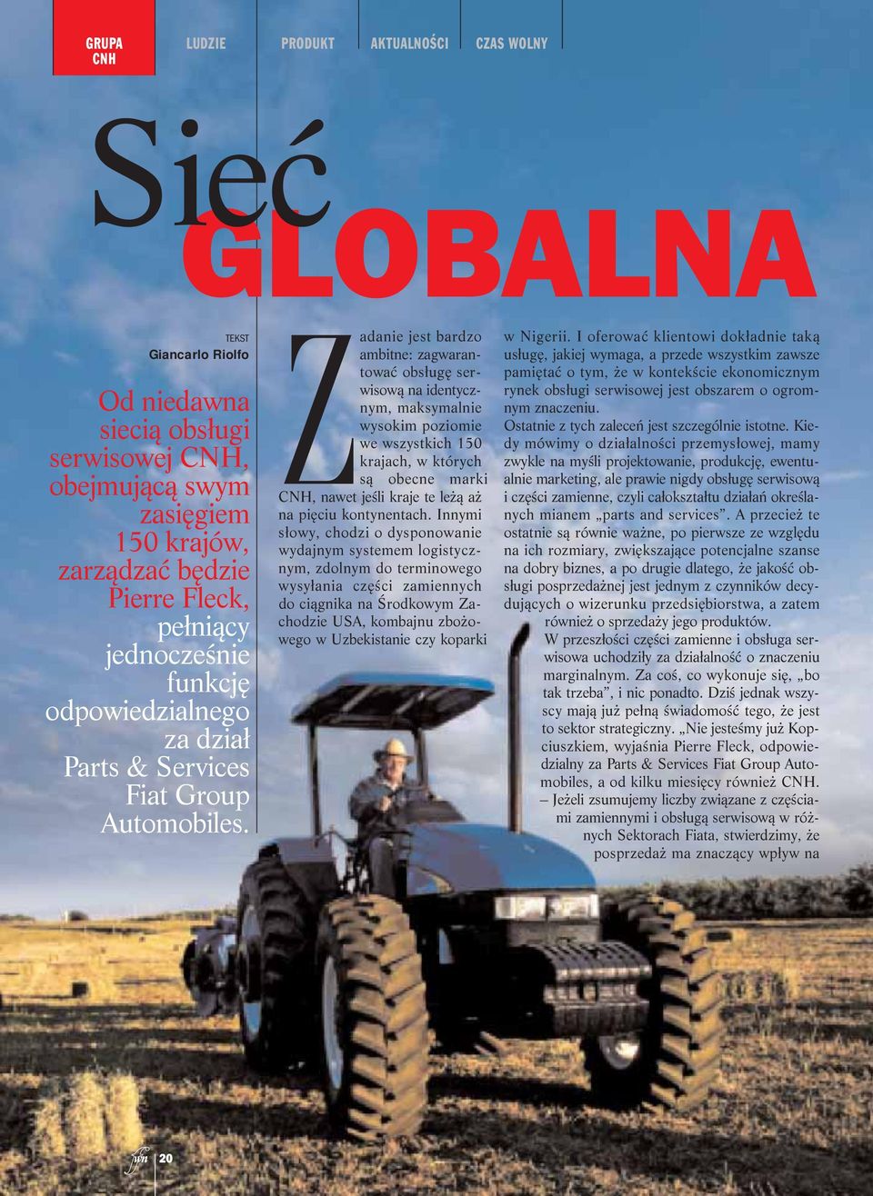 Za da nie jest bar dzo am bit ne: za gwa ran - to waç ob słu g ser - wi so wà na iden tycz - nym, mak sy mal nie wy so kim po zio mie we wszyst kich 150 kra jach, w któ rych sà obec ne mar ki CNH, na