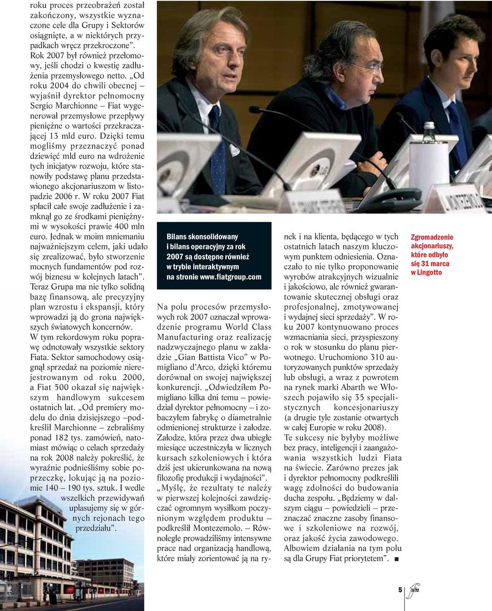Od ro ku 2004 do chwi li obec nej wy ja Ênił dy rek tor peł no moc ny Ser gio Mar chion ne Fiat wy ge - ne ro wał prze my sło we prze pły wy pie ni ne o war to Êci prze kra cza - jà cej 13 mld eu ro.