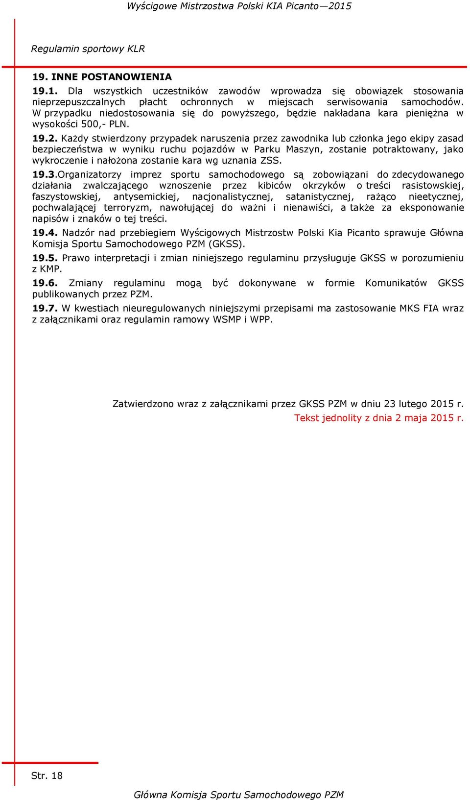 Każdy stwierdzony przypadek naruszenia przez zawodnika lub członka jego ekipy zasad bezpieczeństwa w wyniku ruchu pojazdów w Parku Maszyn, zostanie potraktowany, jako wykroczenie i nałożona zostanie