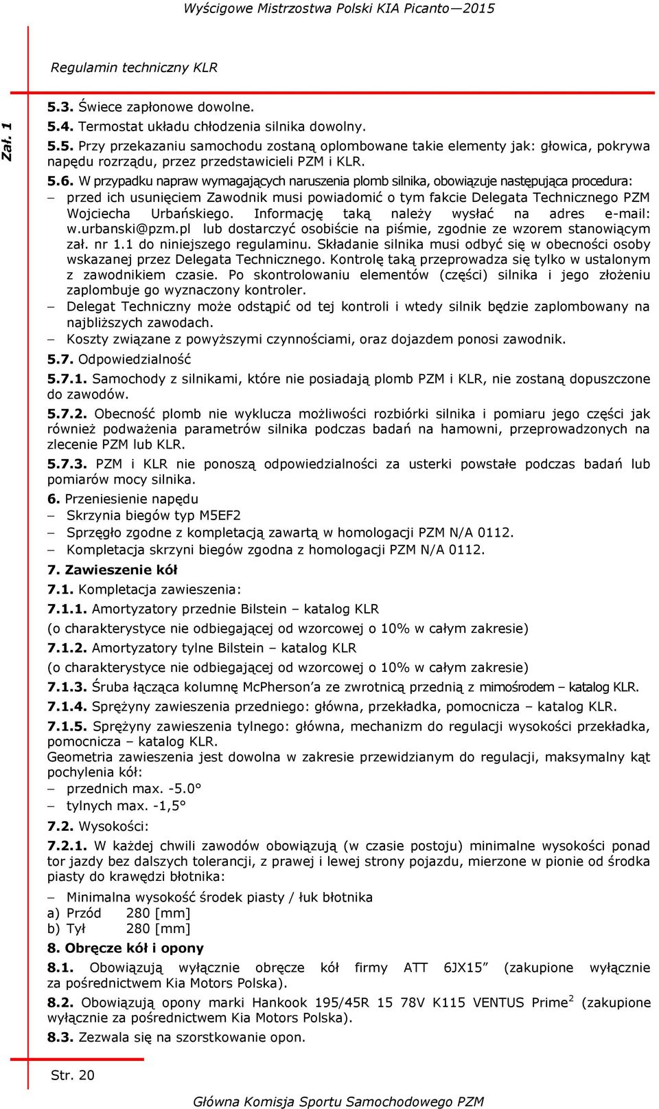 Urbańskiego. Informację taką należy wysłać na adres e-mail: w.urbanski@pzm.pl lub dostarczyć osobiście na piśmie, zgodnie ze wzorem stanowiącym zał. nr 1.1 do niniejszego regulaminu.