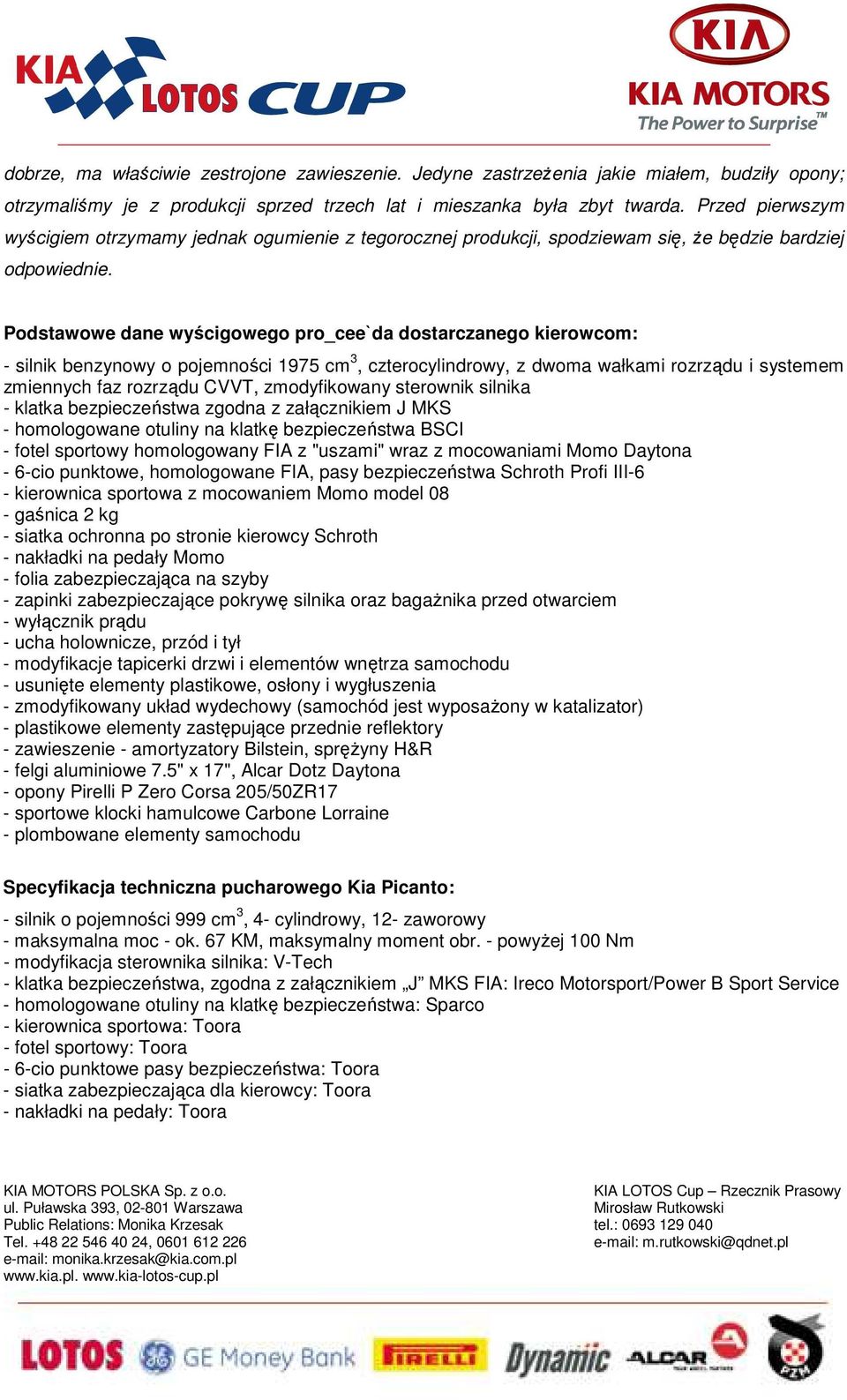 Podstawowe dane wyścigowego pro_cee`da dostarczanego kierowcom: - silnik benzynowy o pojemności 1975 cm 3, czterocylindrowy, z dwoma wałkami rozrządu i systemem zmiennych faz rozrządu CVVT,