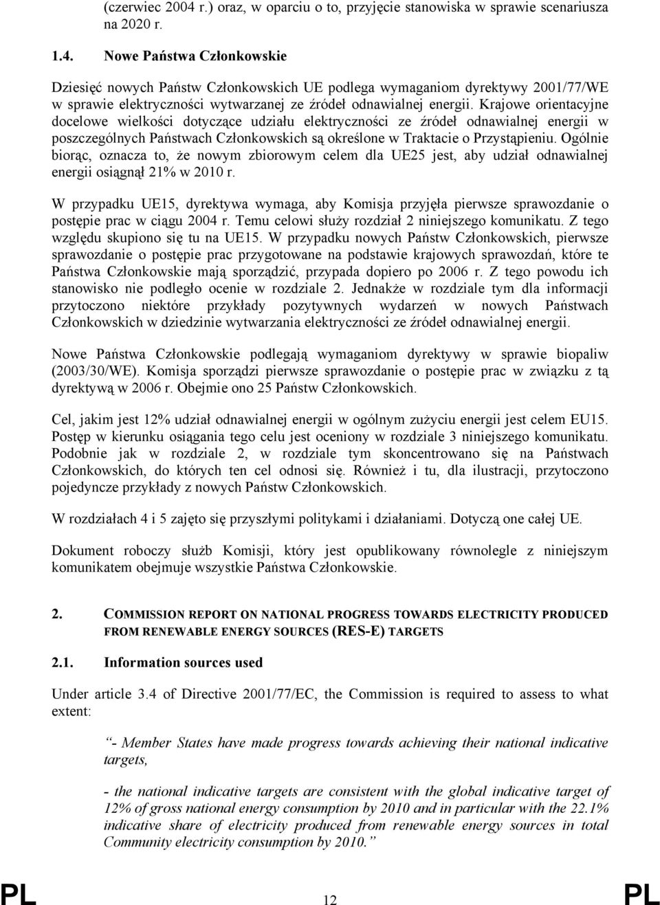 Ogólnie biorąc, oznacza to, że nowym zbiorowym celem dla UE25 jest, aby udział odnawialnej energii osiągnął 21% w 2010 r.