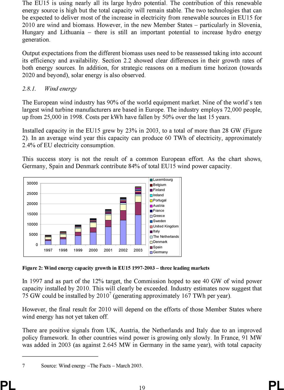 However, in the new Member States particularly in Slovenia, Hungary and Lithuania there is still an important potential to increase hydro energy generation.