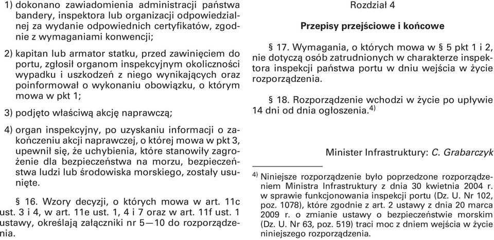 właściwą akcję naprawczą; 4) organ inspekcyjny, po uzyskaniu informacji o zakończeniu akcji naprawczej, o której mowa w pkt 3, upewnił się, że uchybienia, które stanowiły zagrożenie dla