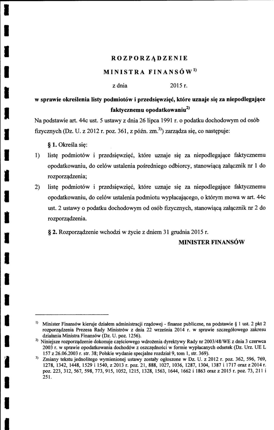 Okresla si~: 1) list~ podmiot6w i przedsi~wzi~c, kt6re uznaje si~ za niepodlegaj~ce faktycznemu opodatkowaniu, do cel6w ustalenia posredniego odbiorcy, stanowi~c~ zal~cznik nr 1 do rozporz~dzenia; 2)