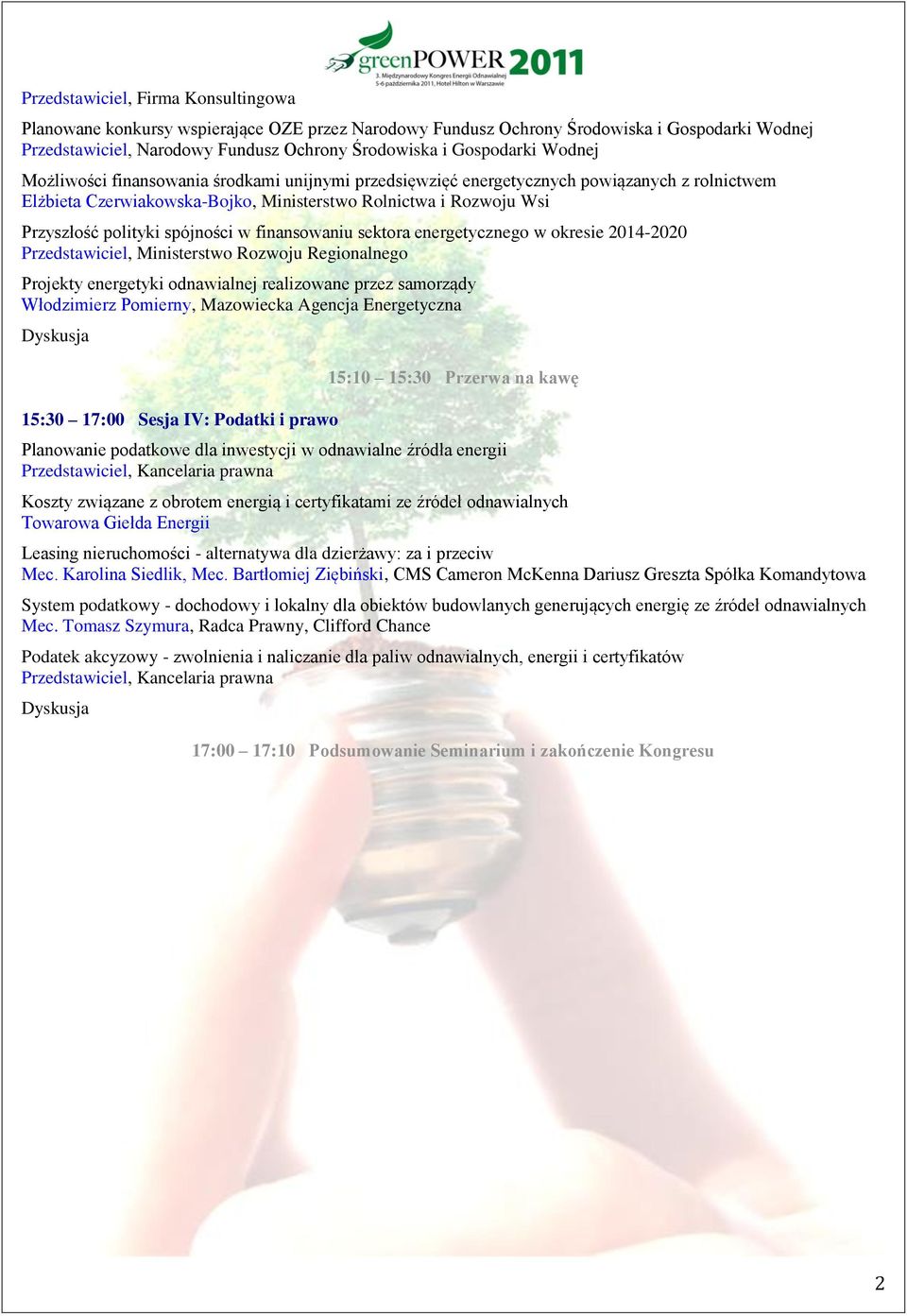 w finansowaniu sektora energetycznego w okresie 2014-2020 Przedstawiciel, Ministerstwo Rozwoju Regionalnego Projekty energetyki odnawialnej realizowane przez samorządy Włodzimierz Pomierny,