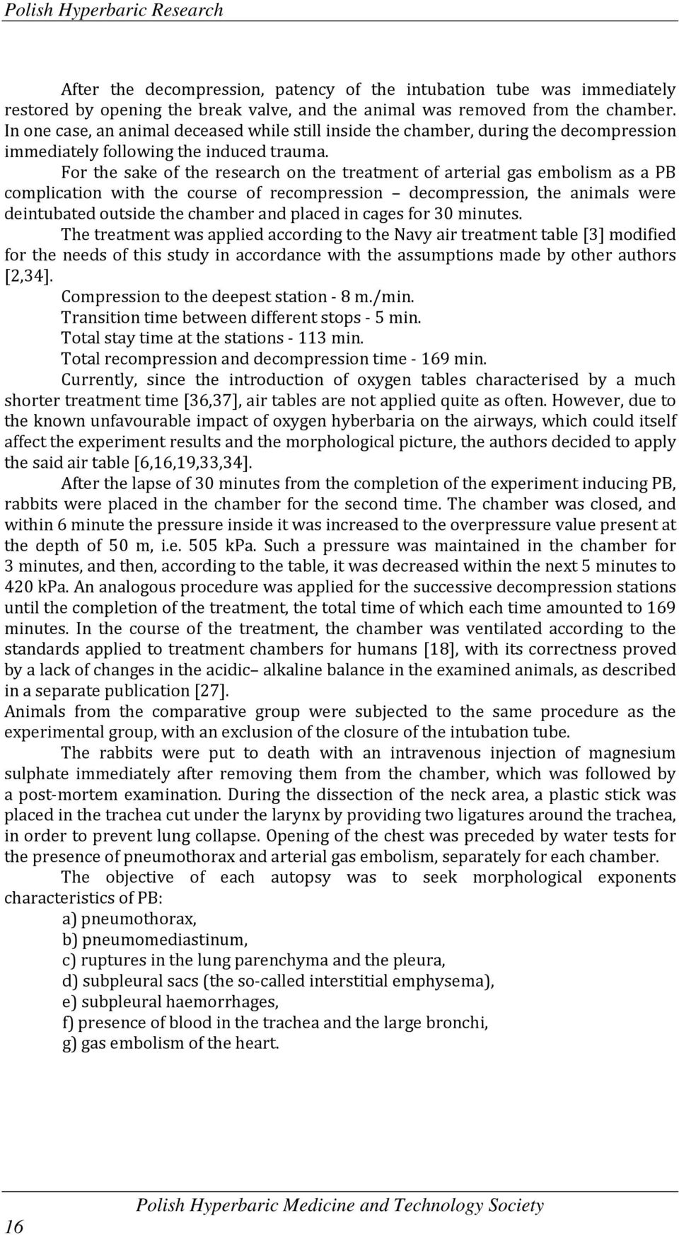 For the sake of the research on the treatment of arterial gas embolism as a PB complication with the course of recompression decompression, the animals were deintubated outside the chamber and placed