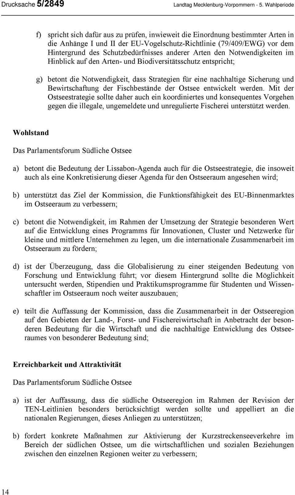 Schutzbedürfnisses anderer Arten den Notwendigkeiten im Hinblick auf den Arten- und Biodiversitätsschutz entspricht; g) betont die Notwendigkeit, dass Strategien für eine nachhaltige Sicherung und