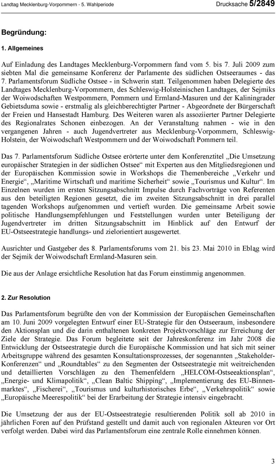 Teilgenommen haben Delegierte des Landtages Mecklenburg-Vorpommern, des Schleswig-Holsteinischen Landtages, der Sejmiks der Woiwodschaften Westpommern, Pommern und Ermland-Masuren und der