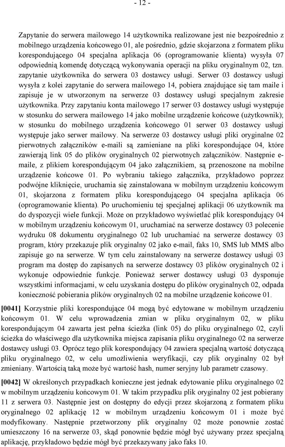 Serwer 03 dostawcy usługi wysyła z kolei zapytanie do serwera mailowego 14, pobiera znajdujące się tam maile i zapisuje je w utworzonym na serwerze 03 dostawcy usługi specjalnym zakresie użytkownika.