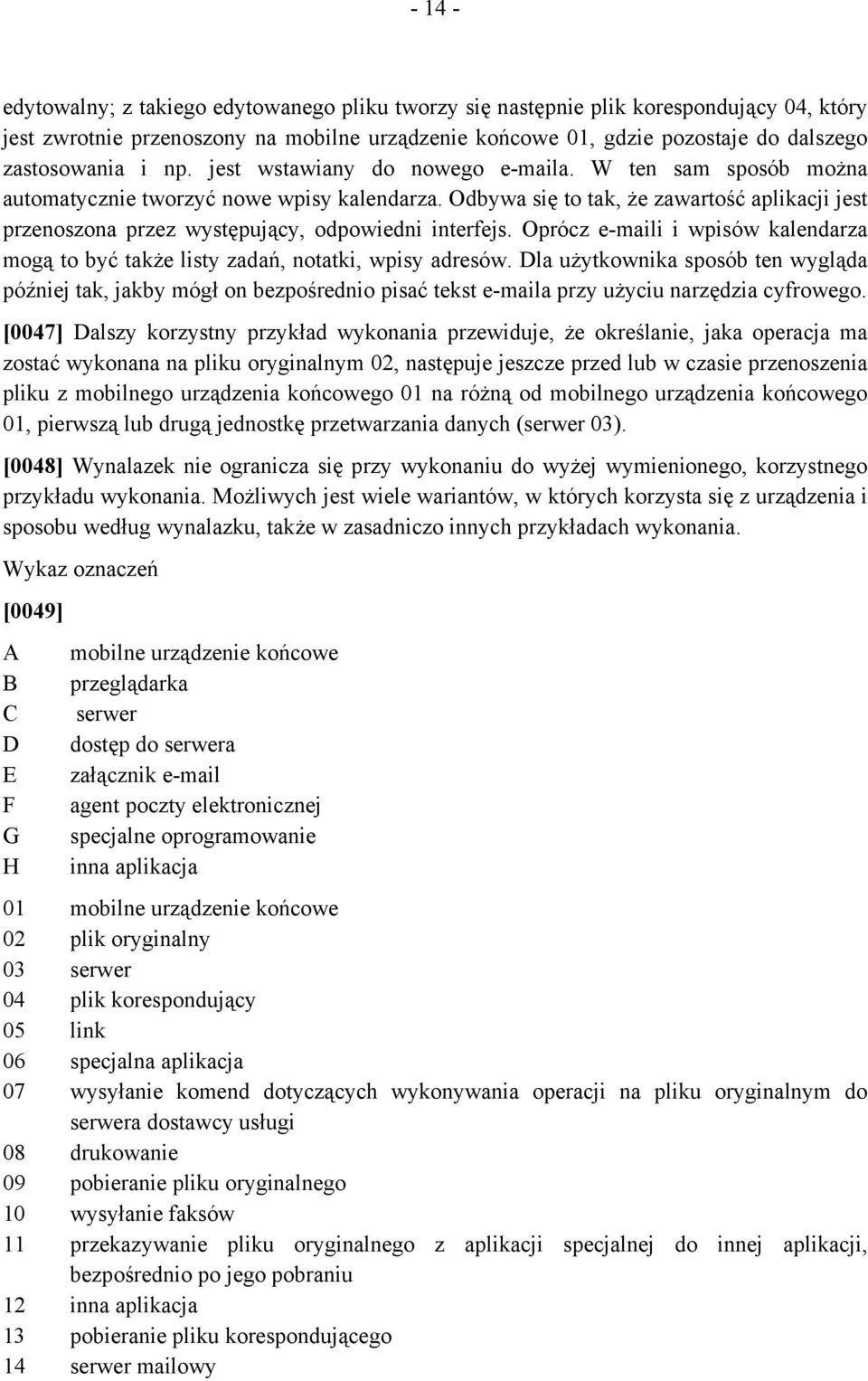 Odbywa się to tak, że zawartość aplikacji jest przenoszona przez występujący, odpowiedni interfejs. Oprócz e-maili i wpisów kalendarza mogą to być także listy zadań, notatki, wpisy adresów.