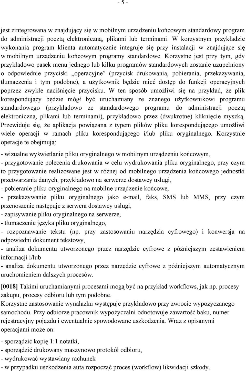 Korzystne jest przy tym, gdy przykładowo pasek menu jednego lub kilku programów standardowych zostanie uzupełniony o odpowiednie przyciski operacyjne (przycisk drukowania, pobierania, przekazywania,