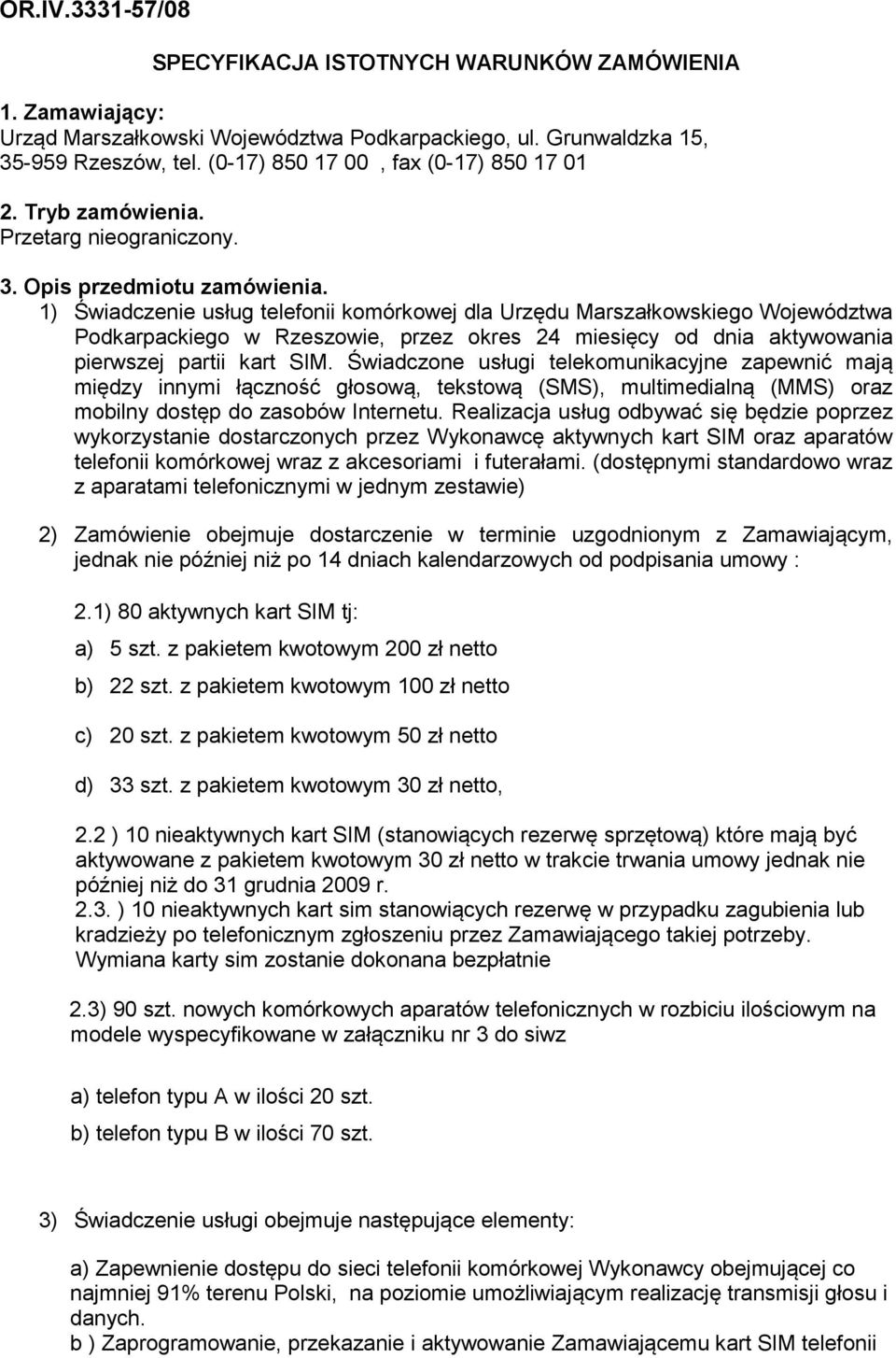 1) Świadczenie usług telefonii komórkowej dla Urzędu Marszałkowskiego Województwa Podkarpackiego w Rzeszowie, przez okres 24 miesięcy od dnia aktywowania pierwszej partii kart SIM.