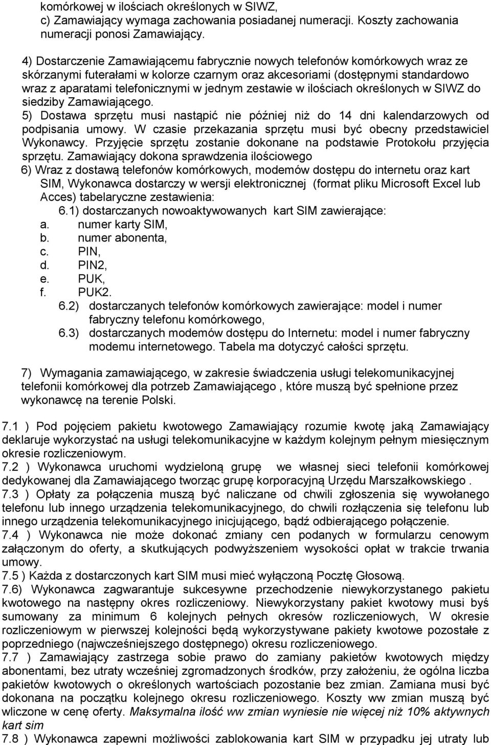 zestawie w ilościach określonych w SIWZ do siedziby Zamawiającego. 5) Dostawa sprzętu musi nastąpić nie później niż do 14 dni kalendarzowych od podpisania umowy.