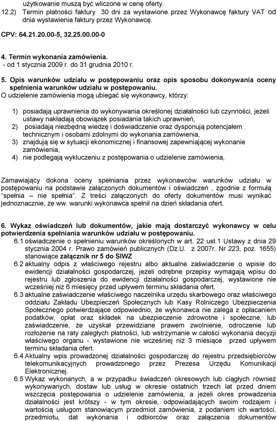 O udzielenie zamówienia mogą ubiegać się wykonawcy, którzy: 1) posiadają uprawnienia do wykonywania określonej działalności lub czynności, jeżeli ustawy nakładają obowiązek posiadania takich