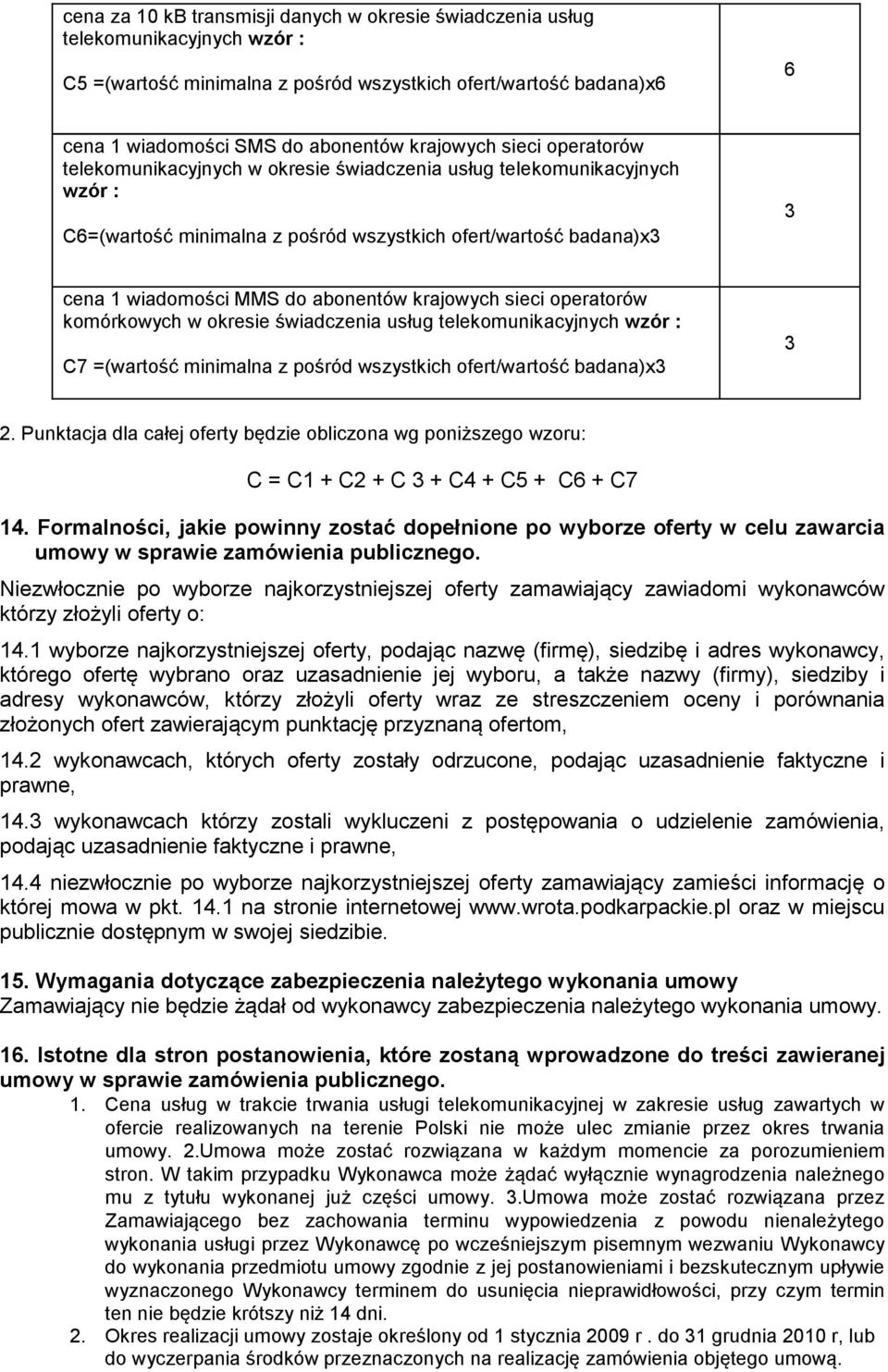 abonentów krajowych sieci operatorów komórkowych w okresie świadczenia usług telekomunikacyjnych wzór : C7 =(wartość minimalna z pośród wszystkich ofert/wartość badana)x3 3 2.