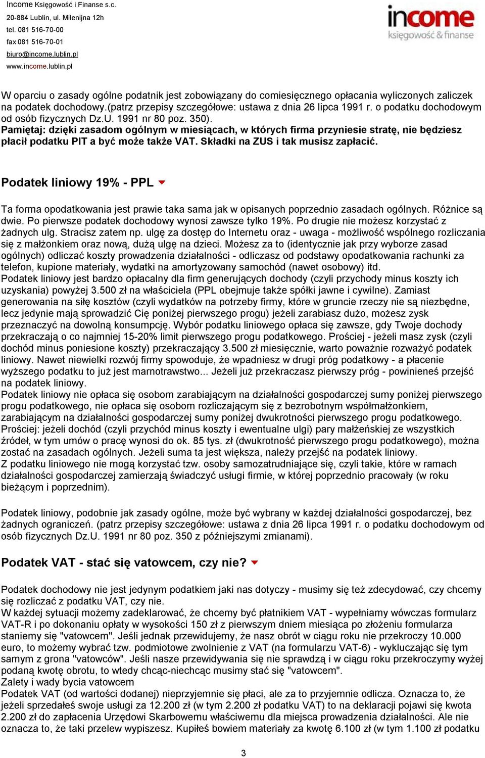 Pamiętaj: dzięki zasadom ogólnym w miesiącach, w których firma przyniesie stratę, nie będziesz płacił podatku PIT a być może także VAT. Składki na ZUS i tak musisz zapłacić.