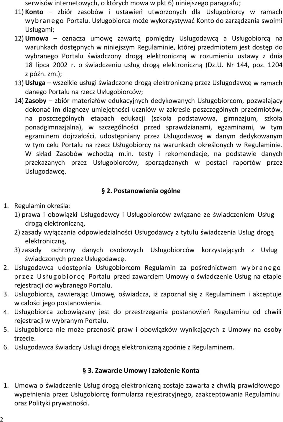 przedmiotem jest dostęp do wybranego Portalu świadczony drogą elektroniczną w rozumieniu ustawy z dnia 18 lipca 2002 r. o świadczeniu usług drogą elektroniczną (Dz.U. Nr 144, poz. 1204 z późn. zm.